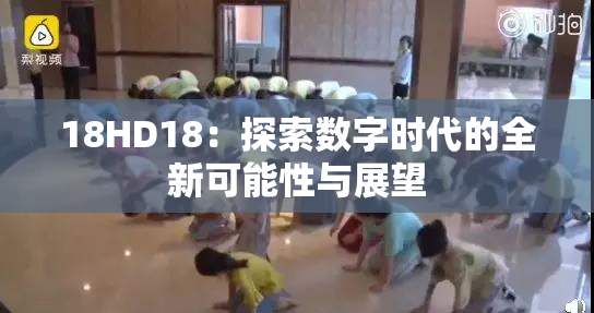 18HD18：探索数字时代的全新可能性与展望