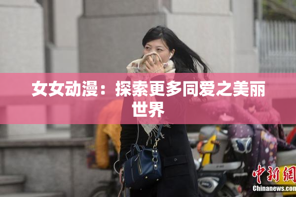 女女动漫：探索更多同爱之美丽世界