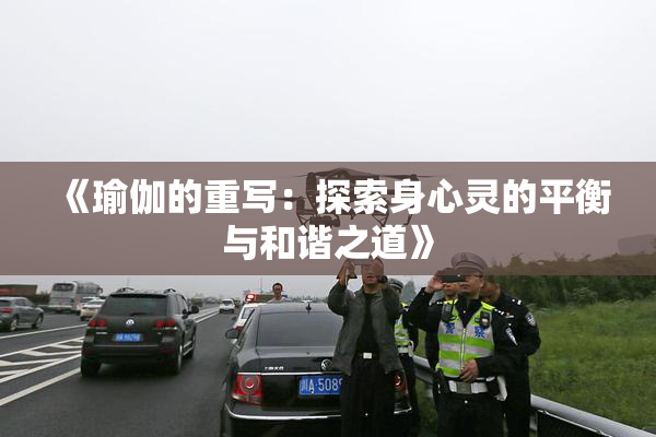 《瑜伽的重写：探索身心灵的平衡与和谐之道》