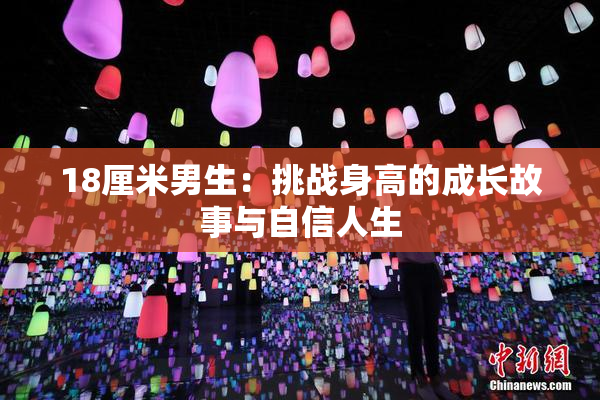 18厘米男生：挑战身高的成长故事与自信人生