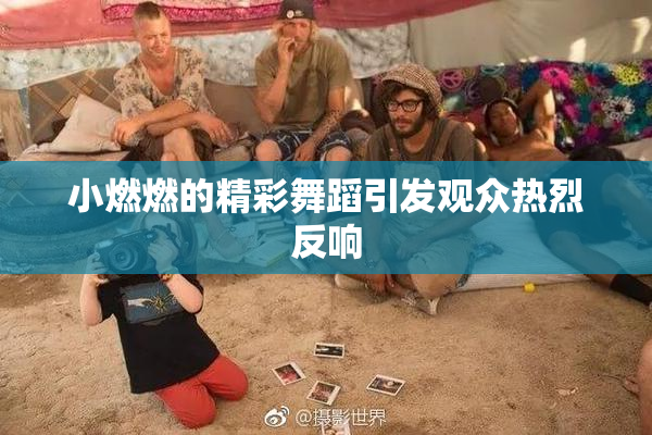 小燃燃的精彩舞蹈引发观众热烈反响