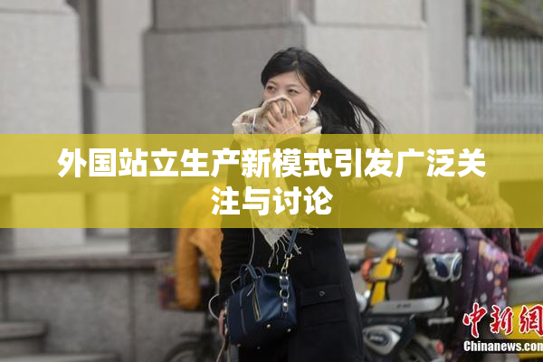 外国站立生产新模式引发广泛关注与讨论
