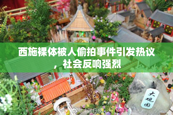 西施裸体被人偷拍事件引发热议，社会反响强烈