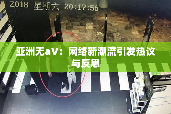亚洲无aV：网络新潮流引发热议与反思