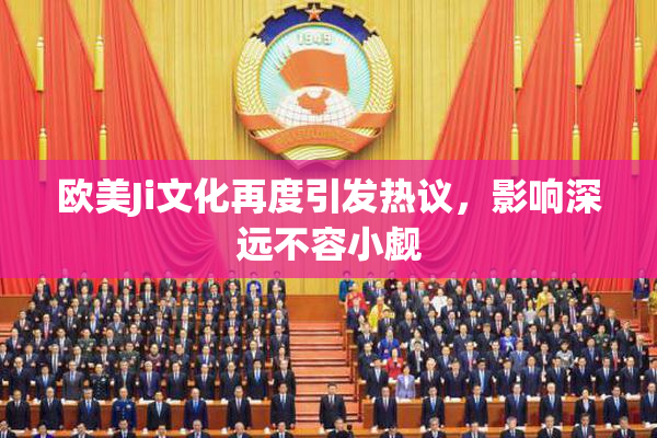 欧美Ji文化再度引发热议，影响深远不容小觑