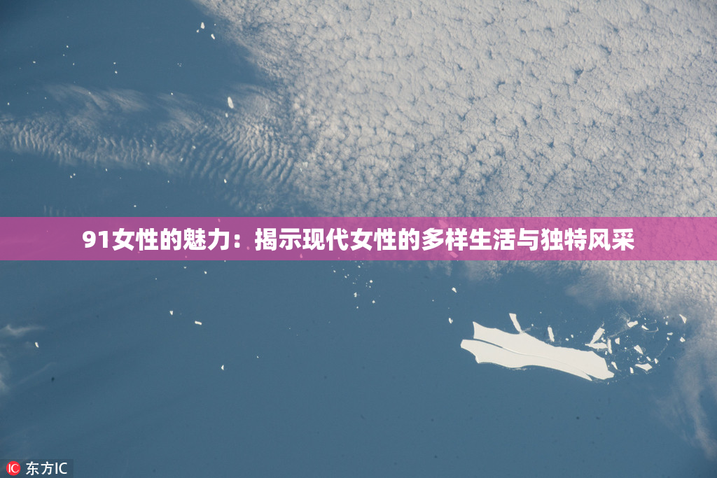 91女性的魅力：揭示现代女性的多样生活与独特风采