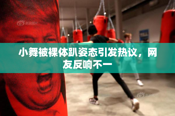 小舞被裸体趴姿态引发热议，网友反响不一