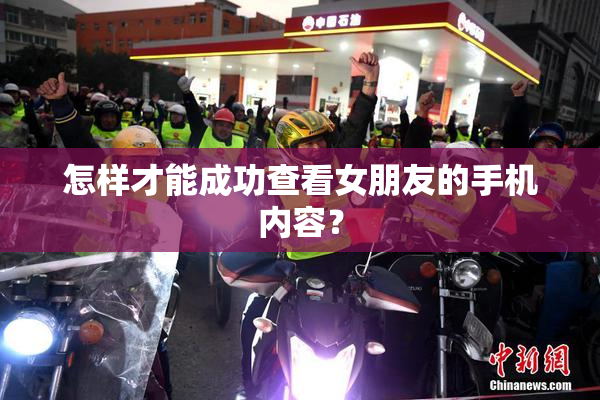 怎样才能成功查看女朋友的手机内容？