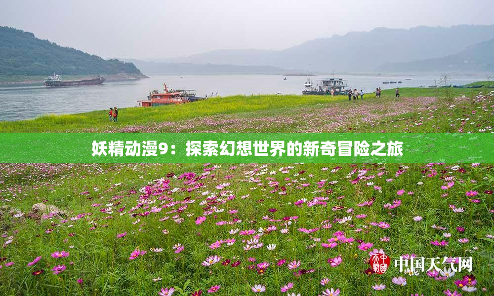 妖精动漫9：探索幻想世界的新奇冒险之旅