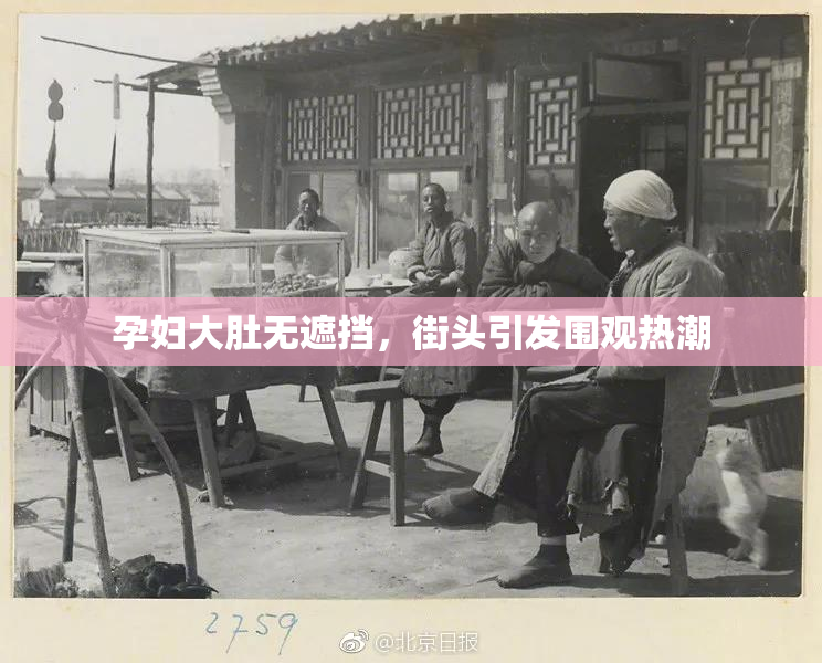 孕妇大肚无遮挡，街头引发围观热潮