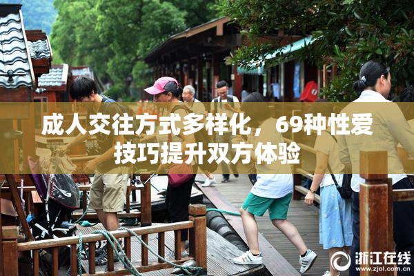 成人交往方式多样化，69种性爱技巧提升双方体验