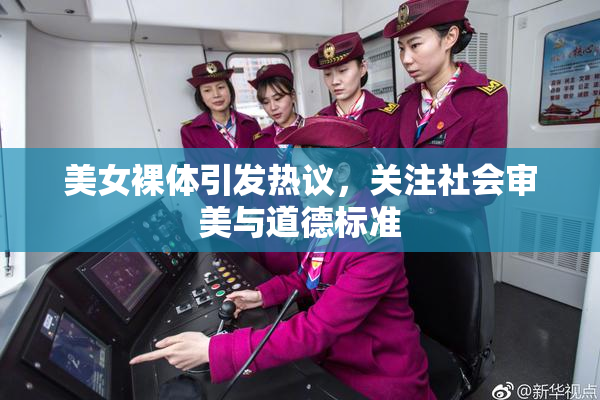 美女裸体引发热议，关注社会审美与道德标准