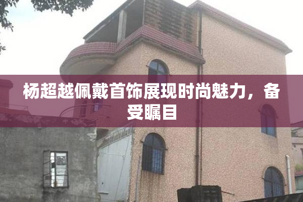 杨超越佩戴首饰展现时尚魅力，备受瞩目