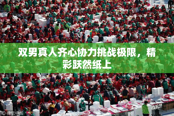 双男真人齐心协力挑战极限，精彩跃然纸上