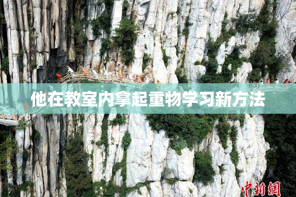 他在教室内拿起重物学习新方法