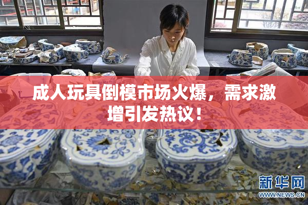 成人玩具倒模市场火爆，需求激增引发热议！