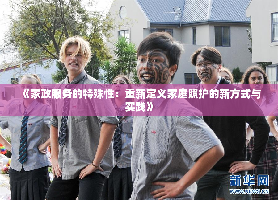 《家政服务的特殊性：重新定义家庭照护的新方式与实践》