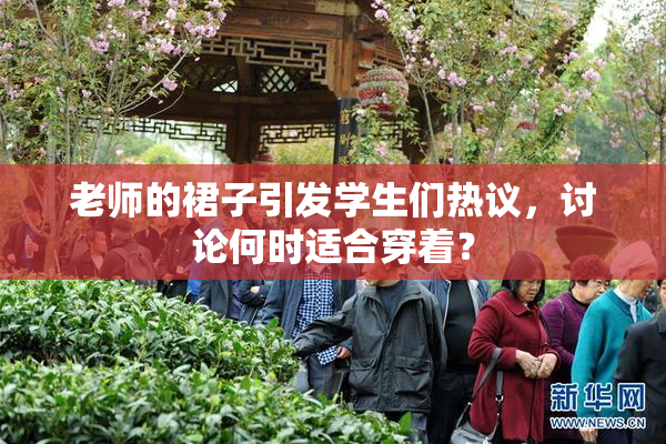 老师的裙子引发学生们热议，讨论何时适合穿着？