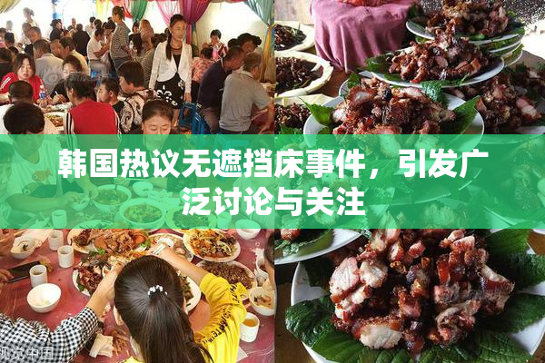 韩国热议无遮挡床事件，引发广泛讨论与关注