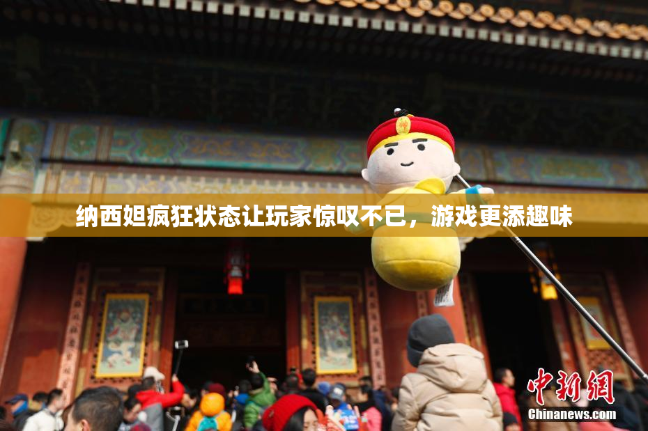 纳西妲疯狂状态让玩家惊叹不已，游戏更添趣味