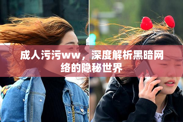 成人污污ww，深度解析黑暗网络的隐秘世界