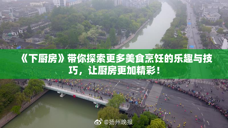 《下厨房》带你探索更多美食烹饪的乐趣与技巧，让厨房更加精彩！