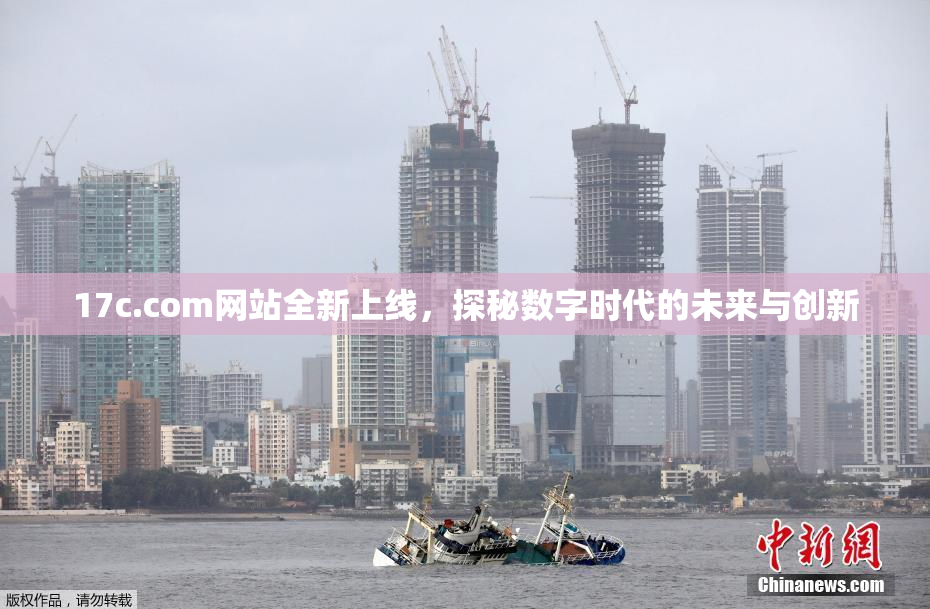 17c.com网站全新上线，探秘数字时代的未来与创新