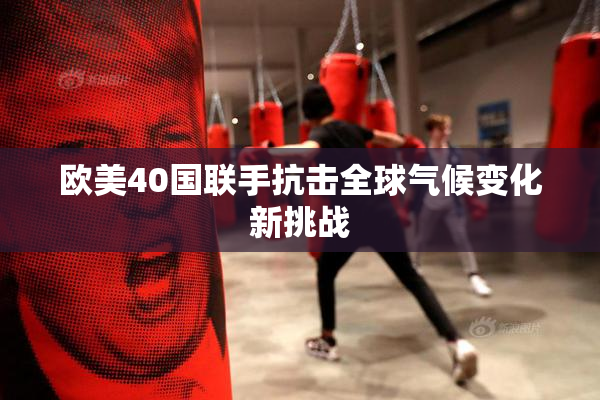 欧美40国联手抗击全球气候变化新挑战