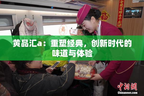 黄品汇a：重塑经典，创新时代的味道与体验