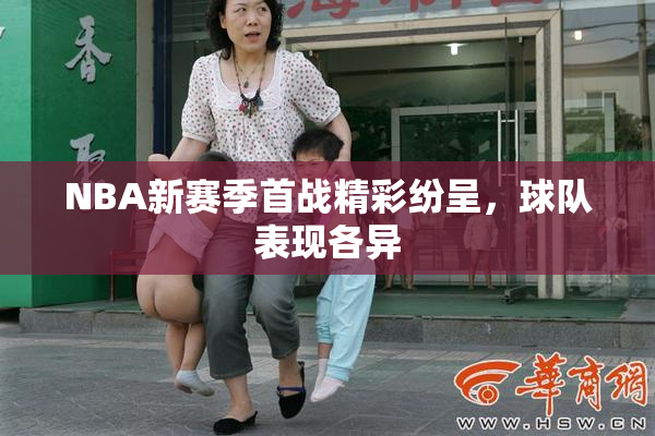 NBA新赛季首战精彩纷呈，球队表现各异