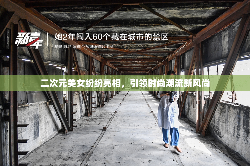 二次元美女纷纷亮相，引领时尚潮流新风尚