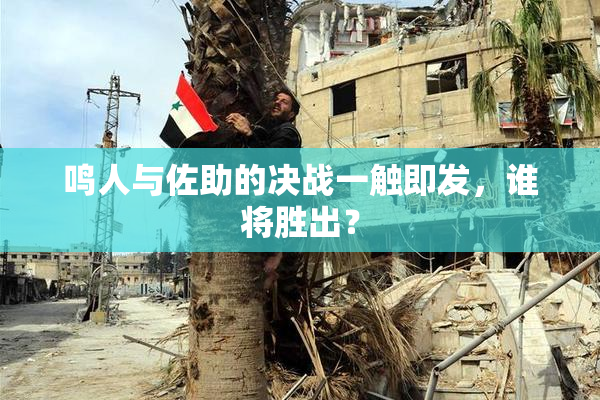 鸣人与佐助的决战一触即发，谁将胜出？