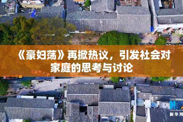 《豪妇荡》再掀热议，引发社会对家庭的思考与讨论