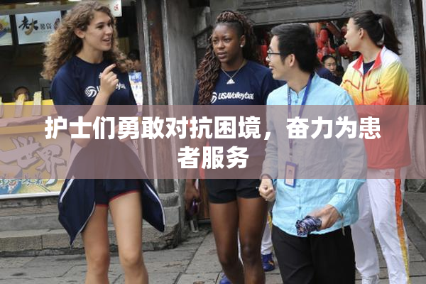护士们勇敢对抗困境，奋力为患者服务