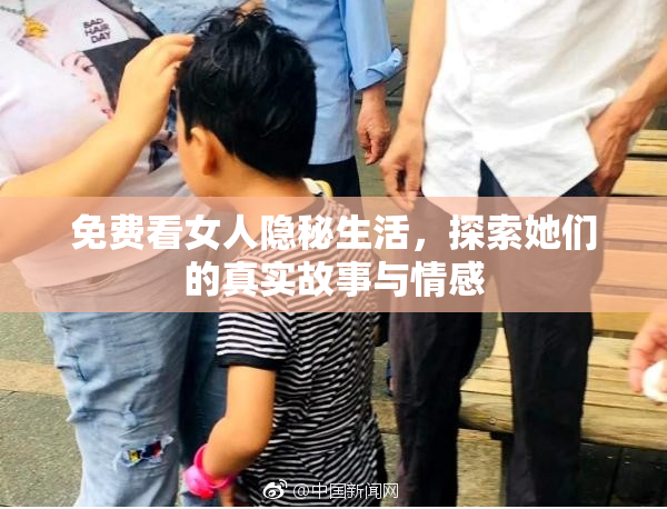 免费看女人隐秘生活，探索她们的真实故事与情感