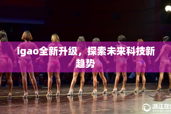 igao全新升级，探索未来科技新趋势