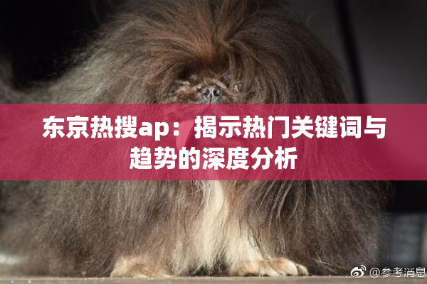 东京热搜ap：揭示热门关键词与趋势的深度分析
