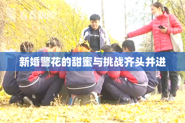 新婚警花的甜蜜与挑战齐头并进