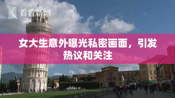 女大生意外曝光私密画面，引发热议和关注