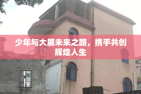 少年与大展未来之路，携手共创辉煌人生