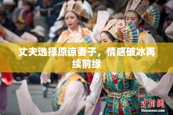 丈夫选择原谅妻子，情感破冰再续前缘