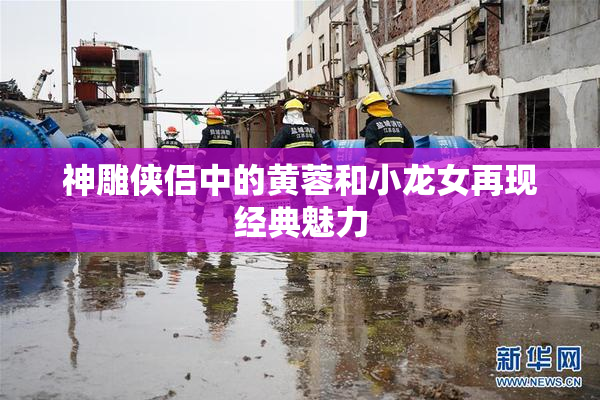 神雕侠侣中的黄蓉和小龙女再现经典魅力