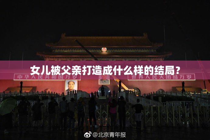 女儿被父亲打造成什么样的结局？