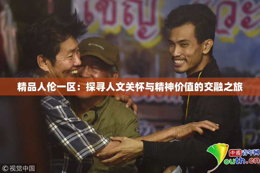精品人伦一区：探寻人文关怀与精神价值的交融之旅