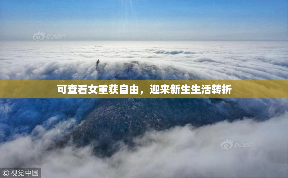 可查看女重获自由，迎来新生生活转折