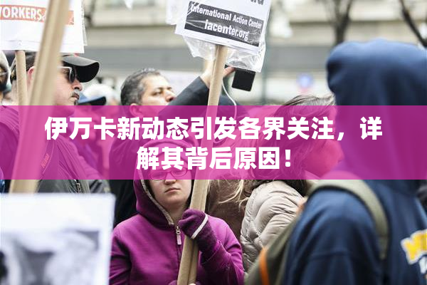 伊万卡新动态引发各界关注，详解其背后原因！