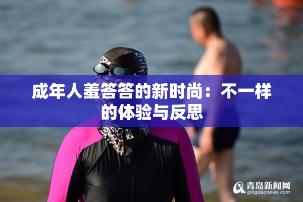 成年人羞答答的新时尚：不一样的体验与反思