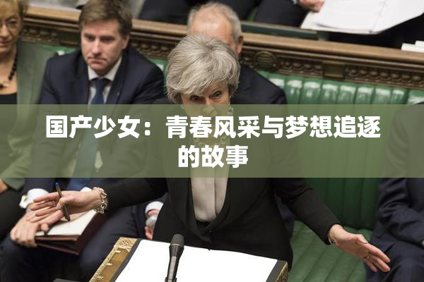 国产少女：青春风采与梦想追逐的故事