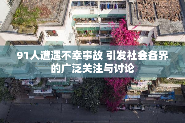 91人遭遇不幸事故 引发社会各界的广泛关注与讨论