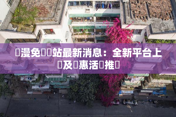 韓漫免費網站最新消息：全新平台上線及優惠活動推廣